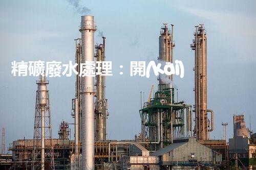 精礦廢水處理：開(kāi)啟綠色環(huán)保新篇章！
